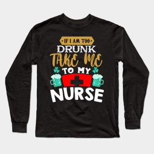 I'm Drunk Take Me To My Nurse Long Sleeve T-Shirt